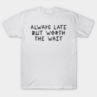 Always Late But Worth The Wait White Black T-Shirt